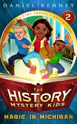 The History Mystery Kids 2: Magic in Michigan by Daniel Kenney