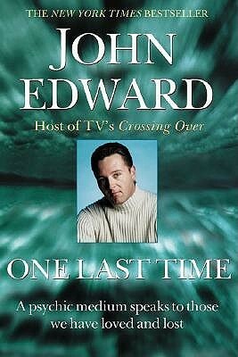 One Last Time: A Psychic Medium Speaks to Those We Have Loved and Lost by John Edward