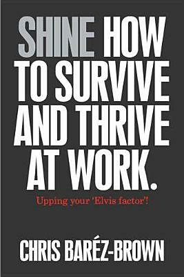 Shine: How to Survive and Thrive at Work by Chris Baréz-Brown