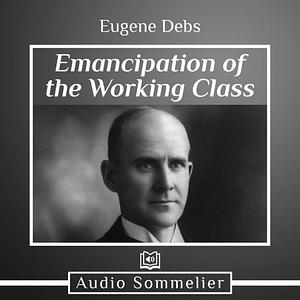 Emancipation of the Working Class by Eugene V. Debs