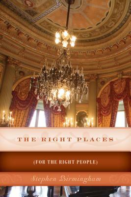 The Right Places: (For The Right People) by Stephen Birmingham