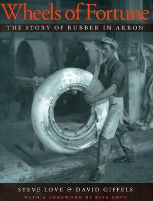 Wheels of Fortune: The Story of Rubber in Akron by Steve Love
