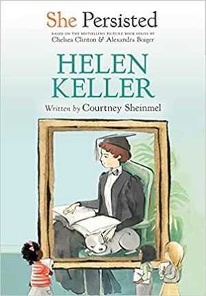 She Persisted: Helen Keller by Courtney Sheinmel, Chelsea Clinton, Gillian Flint