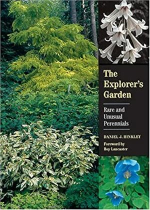The Explorer's Garden: Rare and Unusual Perennials by Daniel J. Hinkley