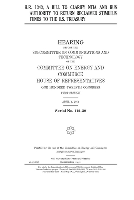 H.R. 1343, a bill to clarify NTIA and RUS authority to return reclaimed stimulus funds to the U.S. Treasury by United S. Congress, United States House of Representatives, Committee on Energy and Commerc (house)