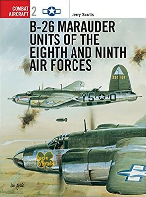 B-26 Marauder Units of the Eighth and Ninth Air Forces by Jerry Scutts