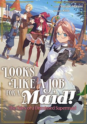 Looks like a Job for a Maid! The Tales of a Dismissed Supermaid Volume 1 by Yasuaki Mikami
