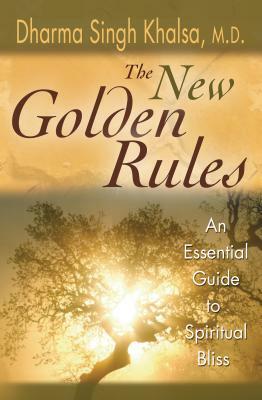 The New Golden Rules: The Ultimate Guide to Spiritual Bliss by Dharma Singh Khalsa