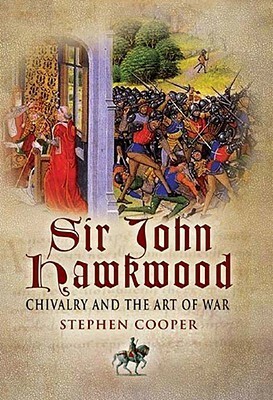 Sir John Hawkwood: Chivalry And The Art Of War by Stephen Cooper