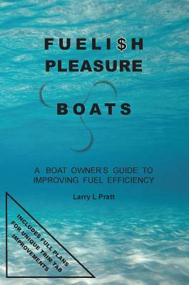 Fuelish Pleasure Boats: A Boat Owner's Guide to Improving Fuel Efficiency by Larry Pratt
