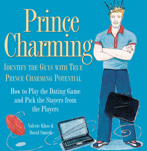 Prince Charming: Identify the Guys with True Prince Charming Potential. How to Play the Dating Game and Pick the Stayers from the Playe by David Smiedt, Valerie Khoo