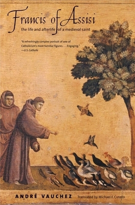 Francis of Assisi: The Life and Afterlife of a Medieval Saint by André Vauchez