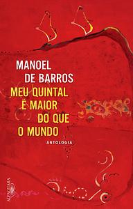 Meu quintal é maior do que o mundo: Antologia by Manoel de Barros