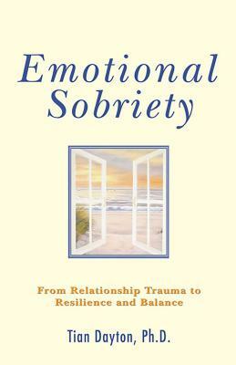 Emotional Sobriety: From Relationship Trauma to Resilience and Balance by Tian Dayton