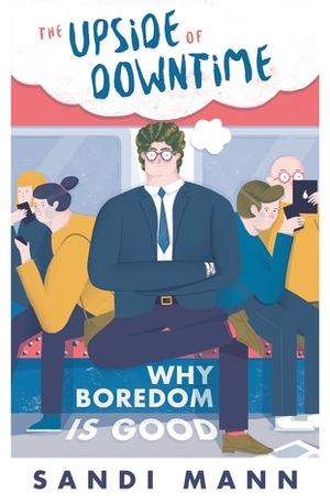 The Upside of Downtime: Why Boredom is Good by Sandi Mann