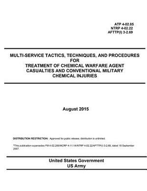 ATP 4-02.85 NTRP 4-02.22 AFTTP(I) 3-2.69 Multi-Service Tactics, Techniques, and Procedures for Treatment of Chemical Warfare Agent Casualties and Conv by United States Government Us Army