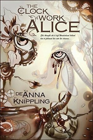 The Clockwork Alice by DeAnna Knippling