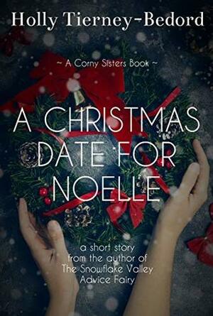 A Christmas Date for Noelle: A Corny Sisters Book by Holly Tierney-Bedord