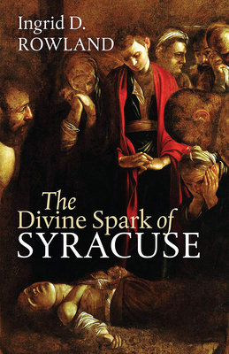 The Divine Spark of Syracuse by Ingrid D. Rowland