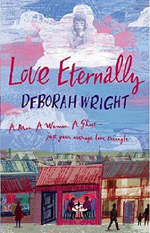 Love Eternally: A Romantic Comedy by Deborah Wright, Deborah Wright