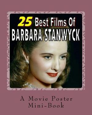 25 Best Films Of Barbara Stanwyck: A Movie Poster Mini-Book by Abby Books