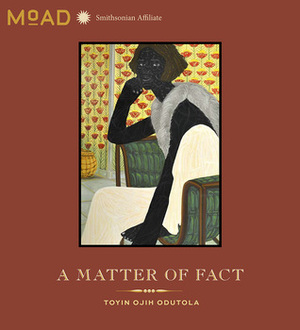 Toyin Ojih Odutola: A Matter of Fact by Leigh Raiford, Emily Kuhlmann, Museum of African Diaspora