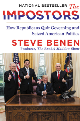 The Impostors: How Republicans Quit Governing and Seized American Politics by Steve Benen