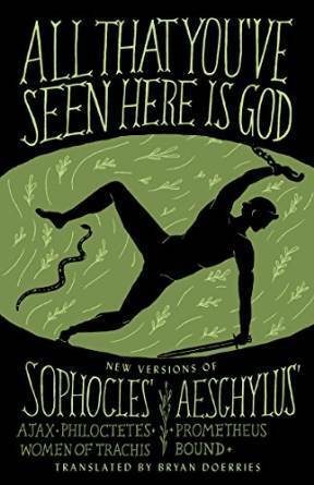 All That You've Seen Here Is God: New Versions of Four Greek Tragedies Sophocles' Ajax, Philoctetes, Women of Trachis; Aeschylus' Prometheus Bound by Sophocles, Aeschylus, Bryan Doerries