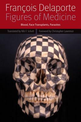 Figures of Medicine: Blood, Face Transplants, Parasites by François Delaporte