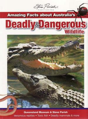 Amazing Facts about Australia's Deadly &amp; Dangerous Wildlife by Steve Parish, Queensland Museum Staff, Gregory Czechura