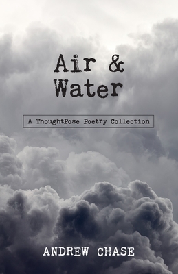 Air & Water: A ThoughtPose Poetry Collection by Andrew Chase