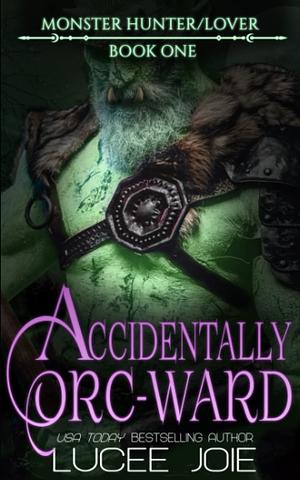 Accidentally Orc-Ward by Lucee Joie