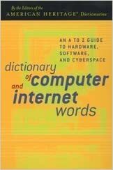 Dictionary of Computer and Internet Words: An A to Z Guide to Hardware, Software, and Cyberspace by American Heritage