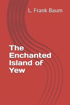 The Enchanted Island of Yew by L. Frank Baum