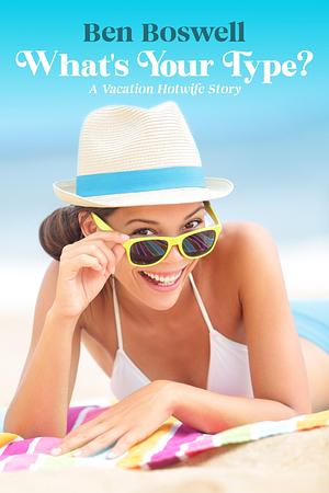 What's Your Type?: A Vacation Hotwife Story by Ben Boswell, Ben Boswell