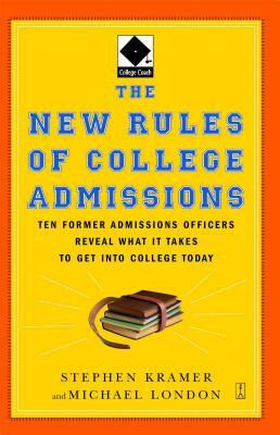 The New Rules of College Admissions: Ten Former Admissions Officers Reveal What It Takes to Get Into College Today by Michael London