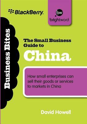 The Small Business Guide to China: How Small Enterprises Can Sell Their Goods or Services to Markets in China by David Howell