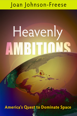 Heavenly Ambitions: America's Quest to Dominate Space by Joan Johnson-Freese