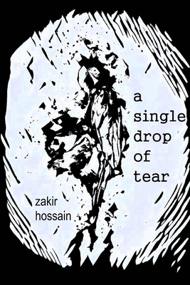 A Single Drop of Tear: Poetry born during the pandemic by Zakir Hossain