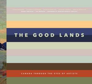 The Good Lands: Canada Through the Eyes of Its Artists by Victoria Dickenson