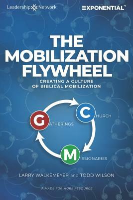 The Mobilization Flywheel: Creating a Culture of Biblical Mobilization by Todd Wilson, Larry Walkemeyer