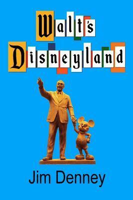 Walt's Disneyland: It's Still There If You Know Where to Look by Jim Denney