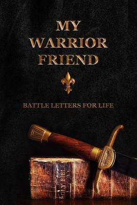 My Warrior Friend: Battle Letters For Life by Sheri Rose Shepherd