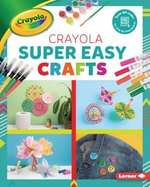 Crayola (R) Super Easy Crafts by Rebecca Felix