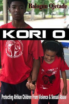 Kori O: Protecting Afrikan Children from Violence & Sexual Abuse by Balogun Ojetade