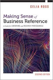 Making Sense of Business Reference: A Guide for Librarians and Research Professionals by Celia Ross