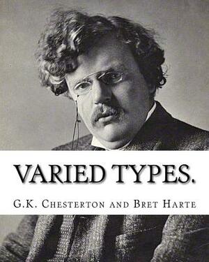 Varied types. By: G.K. Chesterton and Bret Harte(August 25,1836? May 5,1902): Francis Bret Harte (August 25, 1836 - May 5, 1902) was an by G.K. Chesterton, Bret Harte