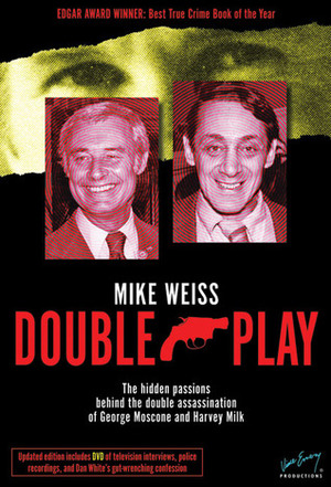 Double Play: The Hidden Passions Behind the Double Assassination of George Moscone and Harvey Milk by Mike Weiss