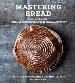 Mastering Bread: The Art and Practice of Handmade Sourdough, Yeast Bread, and Pastry [a Baking Book] by Marc Vetri, David Joachim, Claire Kopp McWilliams