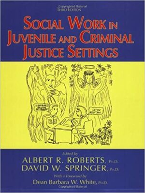 Social Work in Juvenile and Criminal Justice Settings by Albert R. Roberts